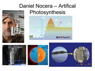 Daniel Nocera – Artifical
Photosynthesis