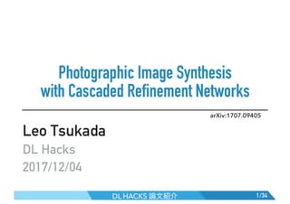 /34DL HACKS 論文紹介
Photographic Image Synthesis
with Cascaded Refinement Networks
Leo Tsukada
DL Hacks
2017/12/04
1
arXiv:1707.09405
 