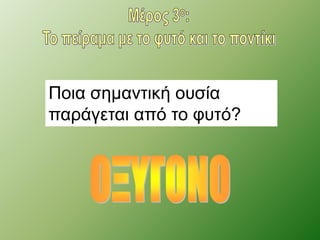 Ποια σημαντική ουσία 
παράγεται από το φυτό? 
 