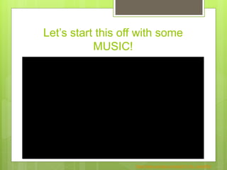 Let’s start this off with some
MUSIC!
https://www.youtube.com/watch?v=8u_hwwztRqI
 