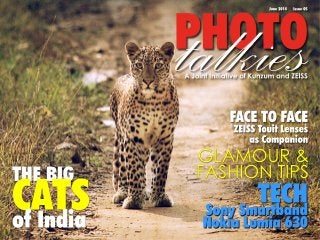 PtaHlOkTieOs June 2014 Issue 05 
A Joint Initiative of Kunzum and ZEISS 
FACE TO FACE 
ZEISS Touit Lenses 
as Companion 
GLAMOUR & 
CATS THE BIG FASHION TIPS TECH 
of India 
Sony Smartband 
Nokia Lumia 630 
 