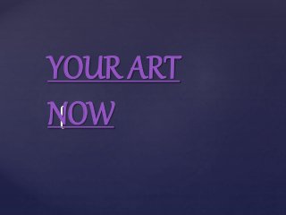 {
YOUR ART
NOW
 