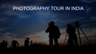 PHOTOGRAPHY TOUR IN INDIA
 