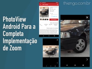 PhotoView
Android Para a
Completa
Implementação
de Zoom
thiengo.com.br
 