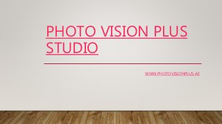 PHOTO VISION PLUS
STUDIO
WWW.PHOTOVISIONPLUS.AE
 