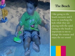 I like going to the
beach excessive and I
keen on watching the
kids while they are
playing with the sand.
Going to the beach is
important to me to
change the routine and
enjoy the see sound.
The Beach
 