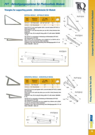 FVT - Befestigungssysteme für Photovoltaik-Module
Triangles for supporting panels - Stützdreiecke für Module




                                                                                                                                                                               Lösungen für die Befestigung auf einem Flachdach
                         VERTICAL MODULE - VERTIKALES MODUL
                                                                                                                                        FVT1511
                           Code         Reference             “A” angle
                                                                                   F
                           Code         Referenz              Winkel "A"
                                                                                                         740                       1400
                         FVT1511 FVT-TRG-R-EVO 30°-35°-40°-45°                     AL         1
                         FVT2511 FVT-TRG-RB-MV       5°                            AL         1
                         Code FVT1511 to be used together with a concrete ballast (FVT1457) or
                         ballast tank (FVT1455)                                                                   1200
                         Code FVT2511 to be used only where you can drill or fixed (chemical shim
                         suggested)
                         Projection H max. 30 cm using the fixing profile H 41 with module 1660x990
                         – th. 50
                         Cod. FVT1511 zu verwenden in Verbindung mit Betonballast (FVT1457)
                                                                                                                                   FVT2511
                         oder Betonwanne (FVT1455)                                                                           1400
                         Cod. FVT2511 nur zu verwenden, wo es möglich ist, zu Bohren und zu
                         Dübeln (es wird ein chemischer Dübel empfohlen)
                         Projektion H max. 30cm bei Verwendung eines Befestigungsprofils H 41 mit
                         Modul 1660x990 - Stärke 50                                                       138         1200




                                                                                                  FVT2511
                                                              1660

                                                                                                           50
                 299.4




                                                                                                                                                  Fixing solutions for flat roofs
                         HORIZONTAL MODULE - HORIZONTALES MODUL
                                                                                                                              FVT1512
                           Code         Reference             “A” angle                                                     750
                                                                                   F
                           Code         Referenz              Winkel "A"
                                                                                                         325
                         FVT1512 FVT-TRG-OR                       30°              AL         1
                         FVT2512 FVT-TRG-RB-MO                    5°               AL         1                 600
                         Code FVT1512 to be used together with a concrete ballast (FVT1457) or ballast
                         tank (FVT1455)
                         Code FVT2512 to be used only where you can drill or fixed (chemical shim                                 FVT2512
                         suggested)
                         Projection H max. 30 cm using the fixing profile H 41 with module 1660x990 –                             750
                         th. 50
                         Cod.FVT1512 zu verwenden in Verbindung mit Betonballast (FVT1457)
                                                                                                         130
                         oder Betonwanne (FVT1456)
                         Cod. FVT2512 zu verwenden nur, wo es möglich ist, zu Bohren und zu Dübel                     600
                         (es wird ein chemischer Dübel empfohlen)
                         Projektion H max. 30cm bei Verwendung eines Befestigungsprofils H 41 mit
                         Modul 1660x990 - Stärke 50




                                                                               FVT2512
                                                              990

                                                                                            50
                            300.8




                                                                                                                                                                 15
 