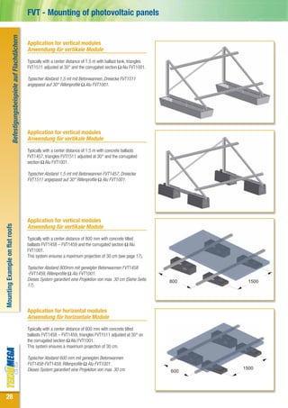 Befestigungsbeispiele auf Flachdächern   FVT - Mounting of photovoltaic panels


                                                                     Application for vertical modules
                                                                     Anwendung für vertikale Module
                                                                     Typically with a center distance of 1.5 m with ballast tank, triangles
                                                                     FVT1511 adjusted at 30° and the corrugated section Ω Alu FVT1001.

                                                                     Typischer Abstand 1,5 mt mit Betonwannen, Dreiecke FVT1511
                                                                     angepasst auf 30° Rillenprofile Ω Alu FVT1001.




                                                                     Application for vertical modules
                                                                     Anwendung für vertikale Module
                                                                     Typically with a center distance of 1.5 m with concrete ballasts
                                                                     FVT1457, triangles FVT1511 adjusted at 30° and the corrugated
                                                                     section Ω Alu FVT1001.

                                                                     Typischer Abstand 1,5 mt mit Betonwannen FVT1457, Dreiecke
                                                                     FVT1511 angepasst auf 30° Rillenprofile Ω Alu FVT1001.




                                                                     Application for vertical modules
Mounting Example on flat roofs




                                                                     Anwendung für vertikale Module
                                                                     Typically with a center distance of 800 mm with concrete tilted
                                                                     ballasts FVT1458 – FVT1459 and the corrugated section Ω Alu
                                                                     FVT1001.
                                                                     This system ensures a maximum projection of 30 cm (see page 17).

                                                                     Typischer Abstand 800mm mit geneigter Betonwannen FVT1458
                                                                     -FVT1459, Rillenprofile Ω Alu FVT1001.
                                                                     Dieses System garantiert eine Projektion von max. 30 cm (Siehe Seite.    800     1500
                                                                     17).




                                                                     Application for horizontal modules
                                                                     Anwendung für horizontale Module
                                                                     Typically with a center distance of 600 mm with concrete tilted
                                                                     ballasts FVT1458 – FVT1459, triangles FVT1511 adjusted at 30° on
                                                                     the corrugated section Ω Alu FVT1001.
                                                                     This system ensures a maximum projection of 30 cm.

                                                                     Typischer Abstand 600 mm mit geneigten Betonwannen
                                                                     FVT1458-FVT1459, Rillenprofile Ω Alu FVT1001.
                                                                     Dieses System garantiert eine Projektion von max. 30 cm.                       1500
                                                                                                                                              600




28
 
