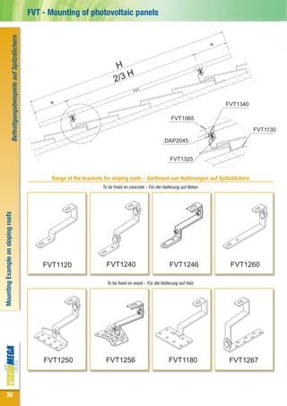 Befestigungsbeispiele auf Spitzdächern   FVT - Mounting of photovoltaic panels




                                                                                                                    FVT




                                                                              Range of the brackets for sloping roofs - Sortiment von Halterungen auf Spitzdächern
                                                                                                   To be fixed on concrete - Für die Halterung auf Beton
Mounting Example on sloping roofs




                                                                            FVT1120                  FVT1240                            FVT1246            FVT1260

                                                                                                     To be fixed on wood - Für die Halterung auf Holz




                                                                            FVT1250                  FVT1256                           FVT1180             FVT1267



 30
 