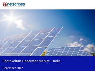 Insert Cover Image using Slide Master View
                               Do not distort




Photovoltaic Generator Market – India
December 2012
 