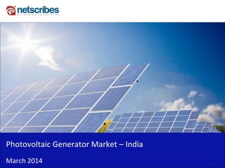 Insert Cover Image using Slide Master View
Do not distort
Photovoltaic Generator Market – India
March 2014
 