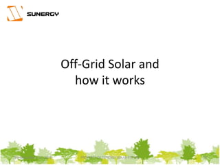 Thursday, March 31, 2016 PROPERTY OF SUNERGY SOLAR PTE LTD 18
Off-Grid Solar and
how it works
 