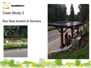 Thursday, March 31, 2016 PROPERTY OF SUNERGY SOLAR PTE LTD 26Thursday, March 31, 2016 PROPERTY OF SUNERGY SOLAR PTE LTD 26
Case Study 2
Bus Stop located at Sentosa
 