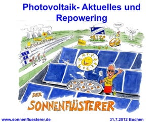Photovoltaik- Aktuelles und
                Repowering




www.sonnenfluesterer.de     31.7.2012 Buchen
 