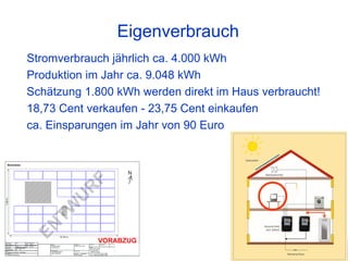 Eigenverbrauch
Stromverbrauch jährlich ca. 4.000 kWh
Produktion im Jahr ca. 9.048 kWh
Schätzung 1.800 kWh werden direkt im...