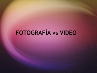 FOTOGRAF ÍA vs VIDEO 
