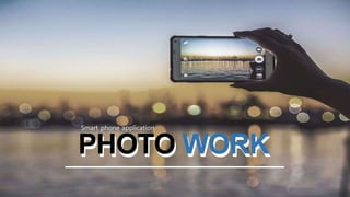 PHOTO WORKPHOTO WORK
Smart phone application
 