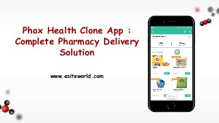 Phox Health Clone App :
Complete Pharmacy Delivery
Solution
www.esiteworld.com
 