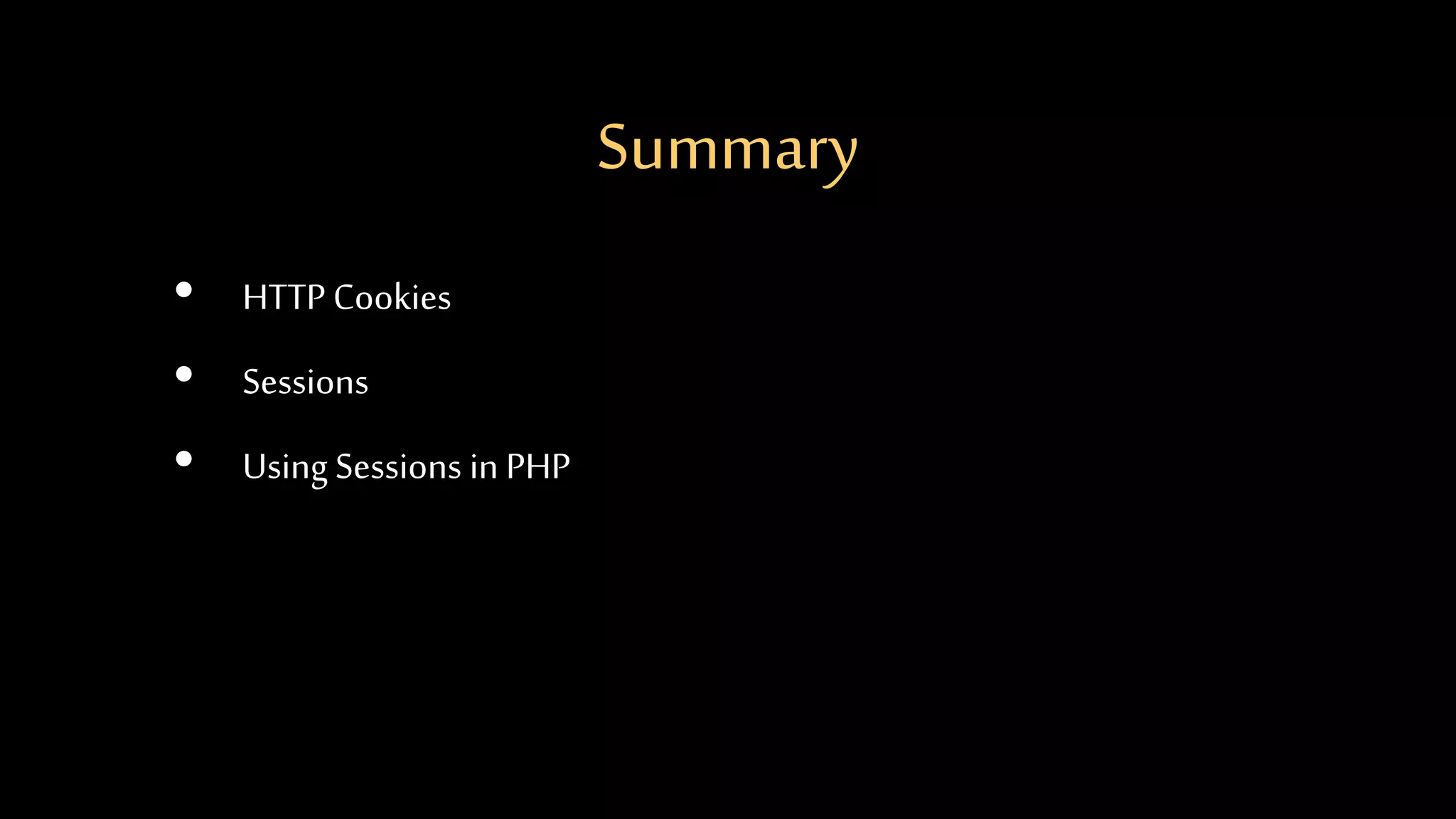 Summary
• HTTP Cookies
• Sessions
• Using Sessions in PHP
 