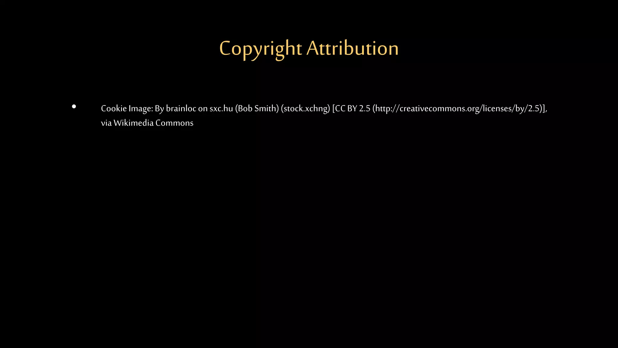 Copyright Attribution
• CookieImage:Bybrainloconsxc.hu (Bob Smith)(stock.xchng)[CCBY2.5(http://creativecommons.org/licenses/by/2.5)],
viaWikimediaCommons
 