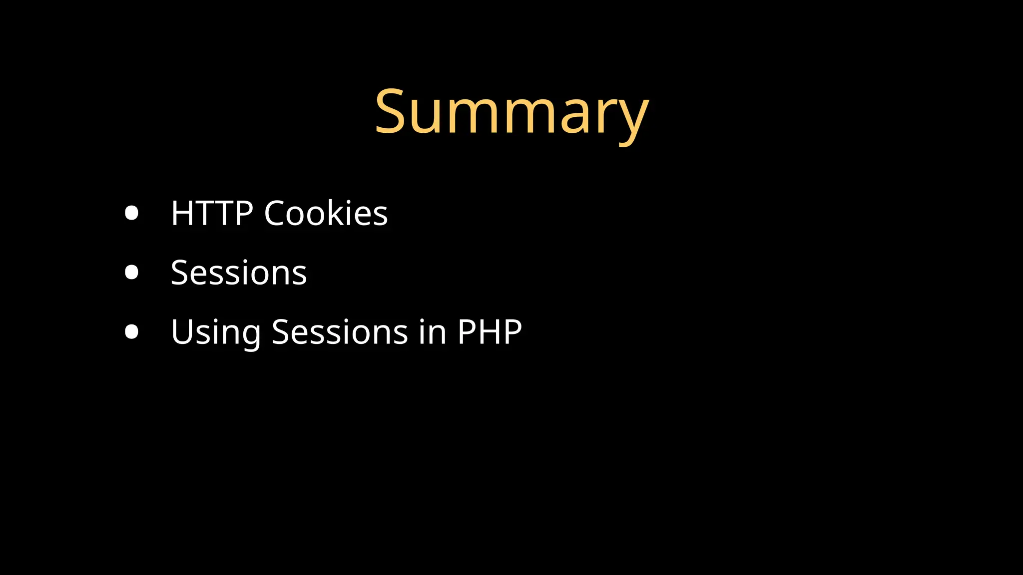 Summary
• HTTP Cookies
• Sessions
• Using Sessions in PHP
 