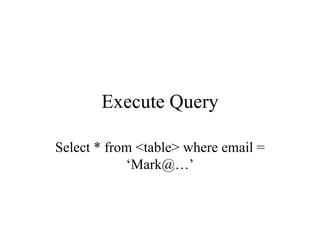 Execute Query Select * from <table> where email = ‘Mark@…’ 