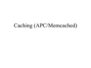 Caching (APC/Memcached) 