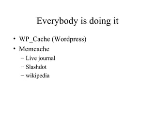 Everybody is doing it WP_Cache (Wordpress) Memcache Live journal Slashdot wikipedia 