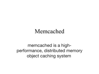 Memcached memcached is a high-performance, distributed memory object caching system   