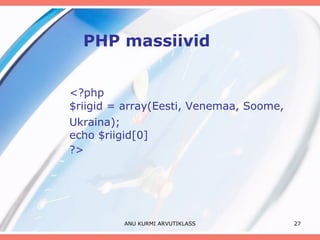 PHP massiivid <?php  $riigid = array(Eesti, Venemaa, Soome,  Ukraina);  echo $riigid[0]  ?>   ANU KURMI ARVUTIKLASS 