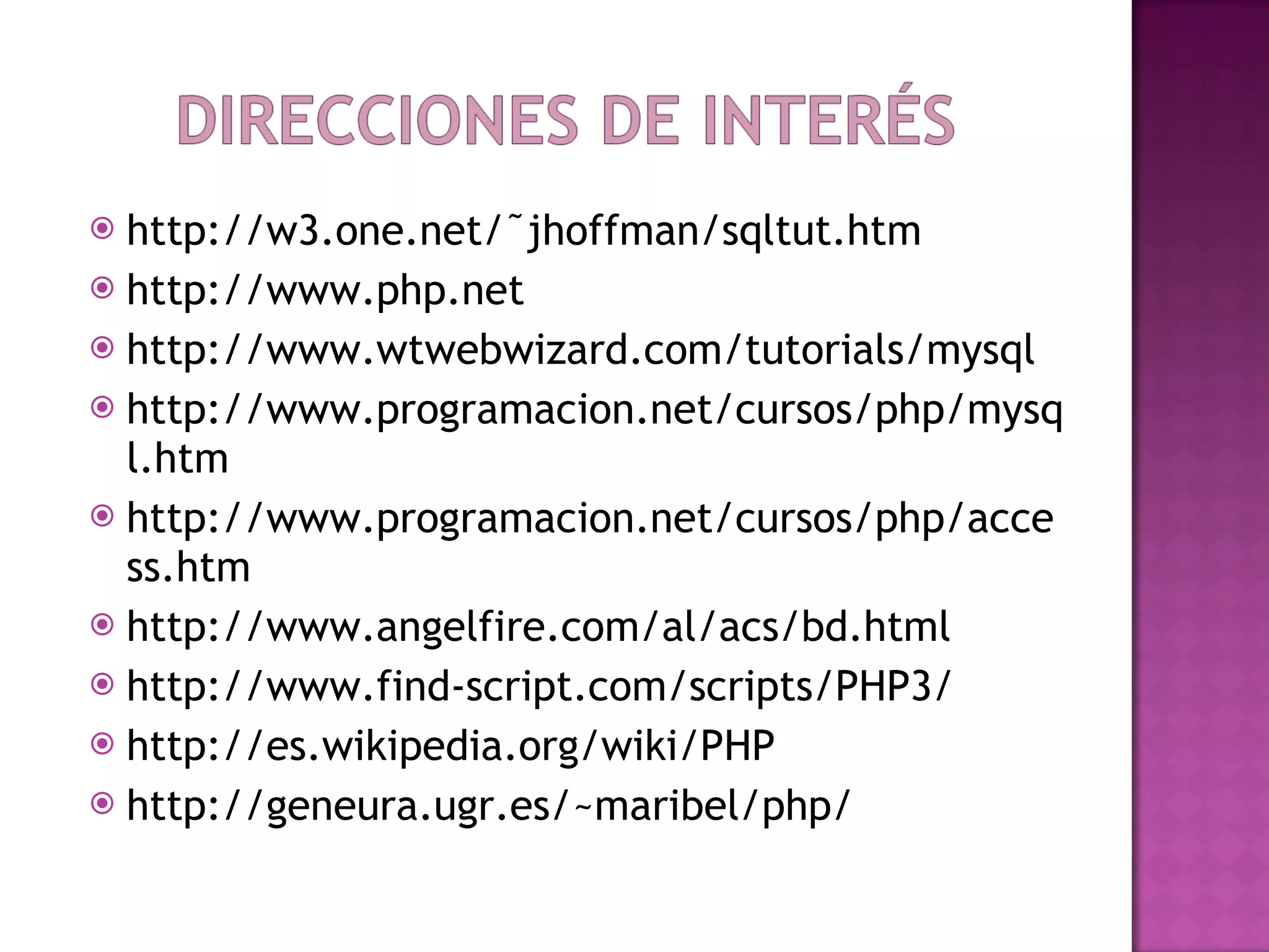 http://w3.one.net/˜jhoffman/sqltut.htm  http://www.php.net  http://www.wtwebwizard.com/tutorials/mysql  http://www.programacion.net/cursos/php/mysql.htm  http://www.programacion.net/cursos/php/access.htm  http://www.angelfire.com/al/acs/bd.html  http://www.find-script.com/scripts/PHP3/  http://es.wikipedia.org/wiki/PHP http://geneura.ugr.es/~maribel/php/ 