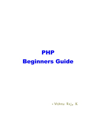 PHP
Beginners Guide




        - Vishnu Raj. K
 