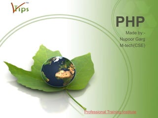 PHP
Made by:Nupoor Garg
M-tech(CSE)

Professional Training Institute

 