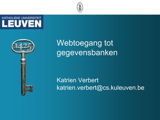 Webtoegang tot
gegevensbanken


Katrien Verbert
katrien.verbert@cs.kuleuven.be
 