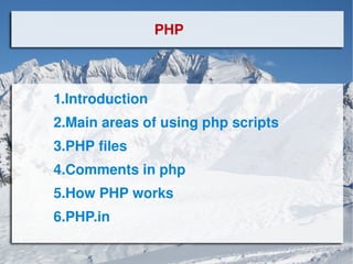 PHP 1.Introduction 2.Main areas of using php scripts 3.PHP files 4.Comments in php 5.How PHP works 6.PHP.in 