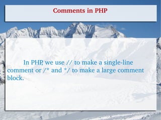 Comments in PHP In PHP, we use // to make a single-line comment or /* and */ to make a large comment block. 