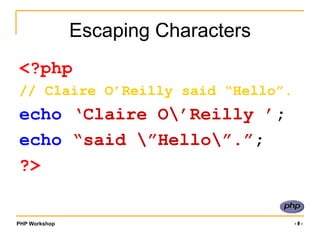 Escaping Characters<br /><?php<br />// Claire O’Reilly said “Hello”.<br />echo ‘Claire OReilly ’;<br />echo “said Hello.”;...