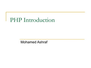 PHP Introduction Mohamed Ashraf 