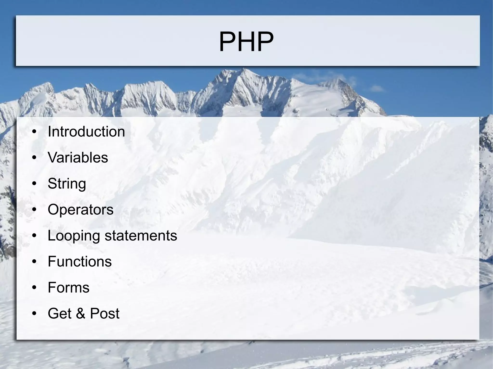 PHP Introduction Variables String Operators Looping statements Functions Forms Get & Post 