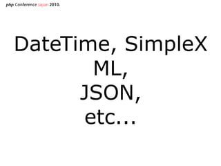 DateTime, SimpleXML,JSON,etc...<br />