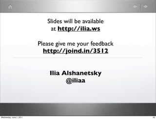 Slides will be available
                              at http://ilia.ws

                          Please give me your feedback
                            http://joind.in/3512


                              Ilia Alshanetsky
                                    @iliaa




Wednesday, June 1, 2011                                  45
 