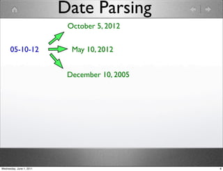 Date Parsing
                           October 5, 2012


      05-10-12              May 10, 2012


                           December 10, 2005




Wednesday, June 1, 2011                        8
 