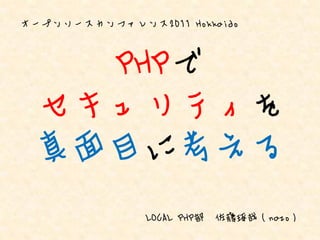 オープンソースカンファレンス2011 Hokkaido



   PHPで
 セキュリティを
 真面目に考える
               LOCAL PHP部   佐藤琢哉（nazo）
 