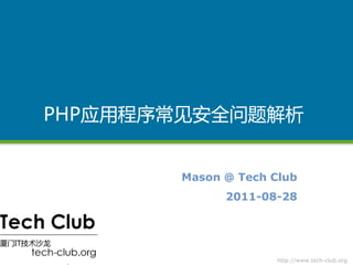 PHP应用程序常见安全问题解析


       Mason @ Tech Club
             2011-08-28




                     http://www.tech-club.org
 