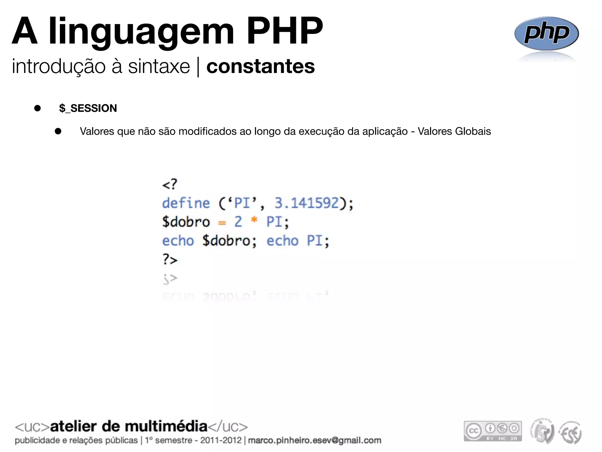 A linguagem PHP
introdução à sintaxe | constantes

  •   $_SESSION

      •   Valores que não são modiﬁcados ao longo da execução da aplicação - Valores Globais
 