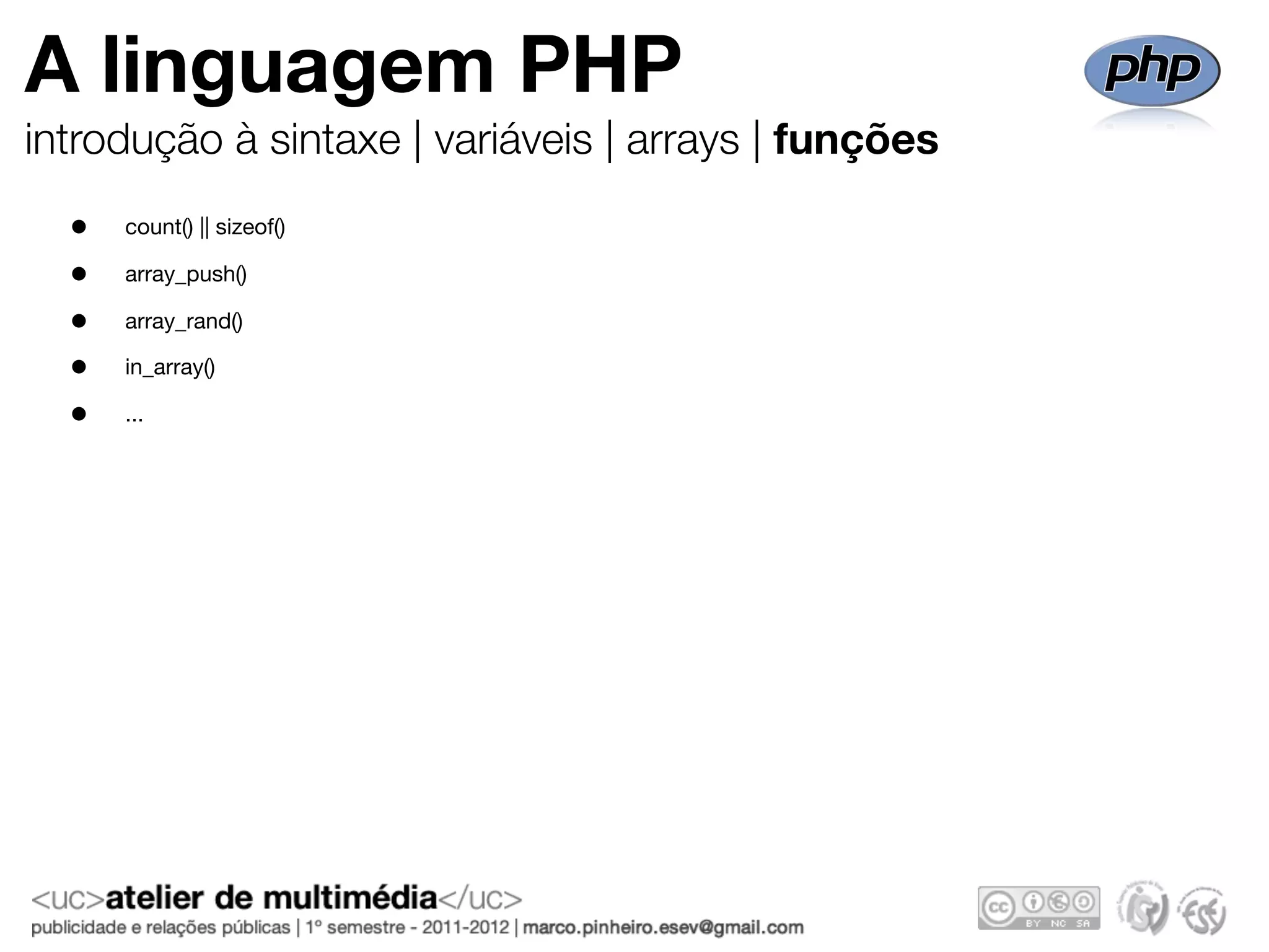 A linguagem PHP
introdução à sintaxe | variáveis | arrays | funções
  •   count() || sizeof()

  •   array_push()

  •   array_rand()

  •   in_array()

  •   ...
 
