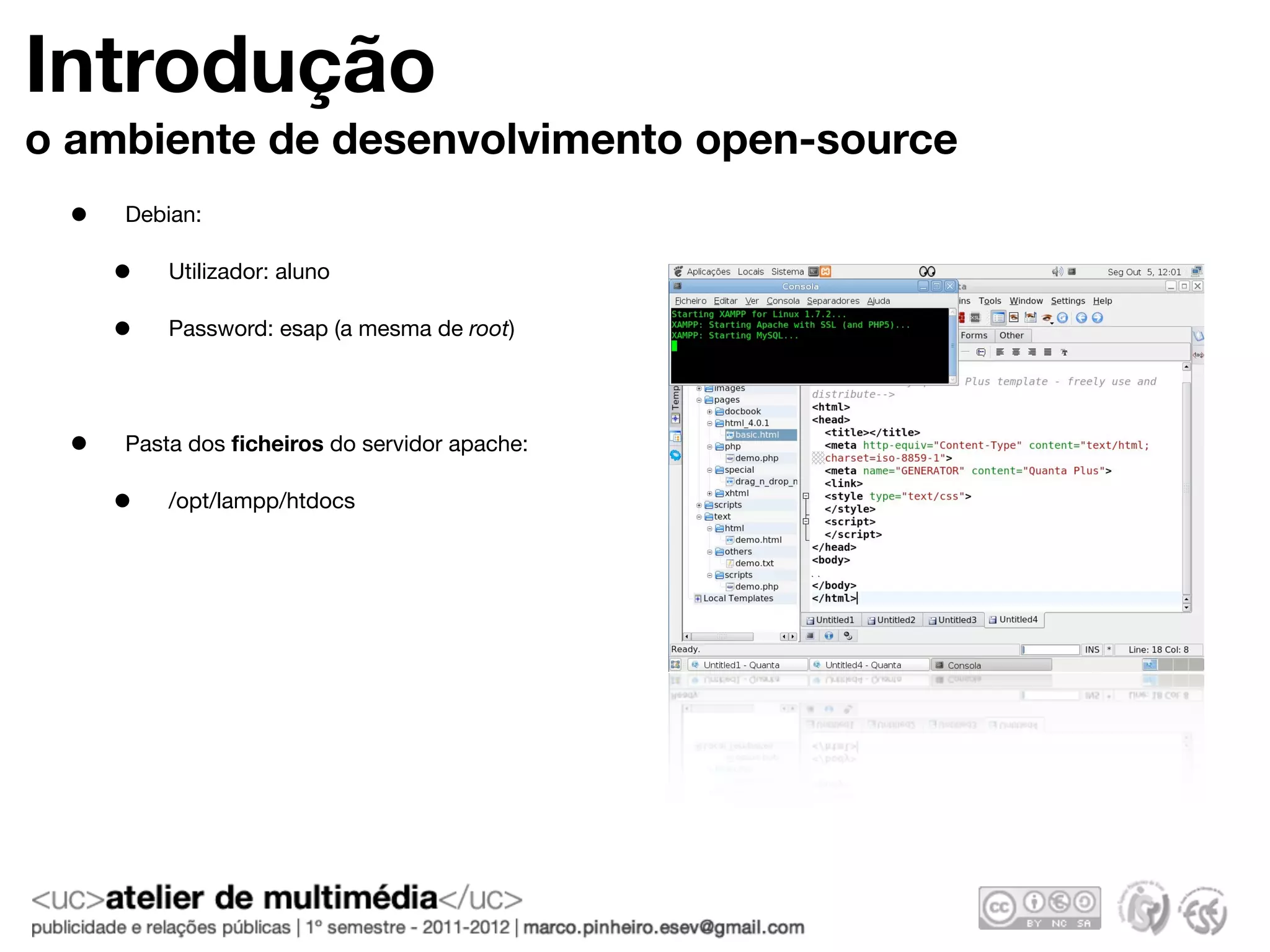 Introdução
o ambiente de desenvolvimento open-source
 •   Debian:

     •   Utilizador: aluno

     •   Password: esap (a mesma de root)




 •   Pasta dos ﬁcheiros do servidor apache:

     •   /opt/lampp/htdocs
 