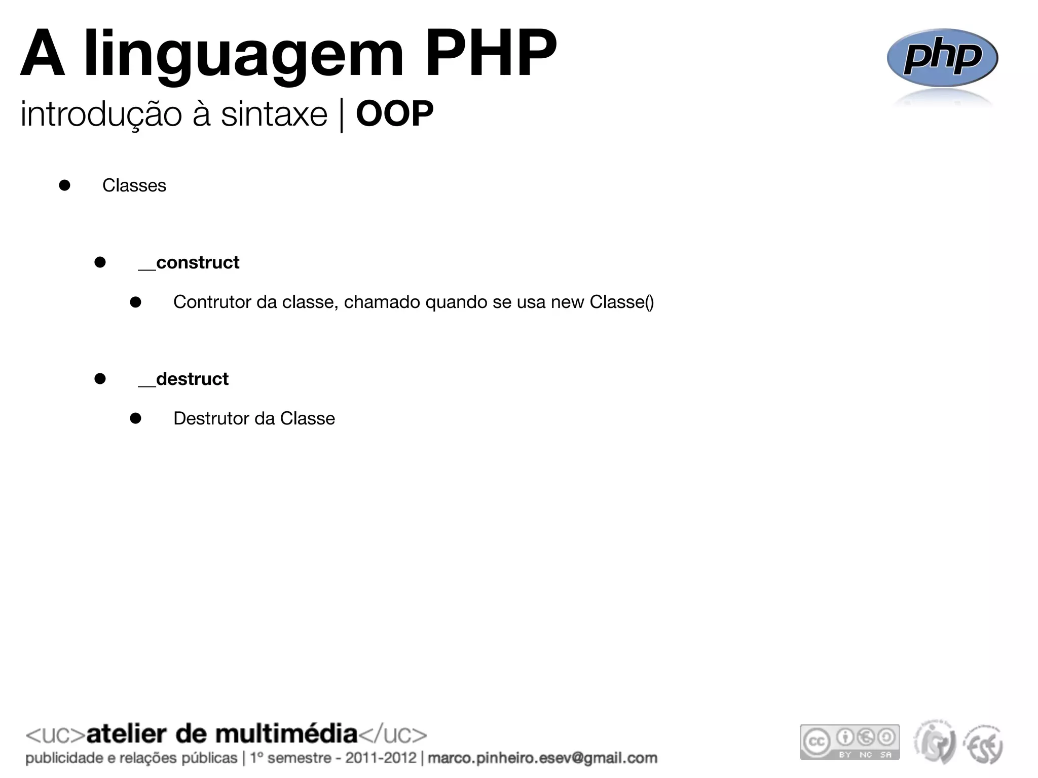 A linguagem PHP
introdução à sintaxe | OOP
  •   Classes



      •   __construct

          •     Contrutor da classe, chamado quando se usa new Classe()



      •   __destruct

          •     Destrutor da Classe
 