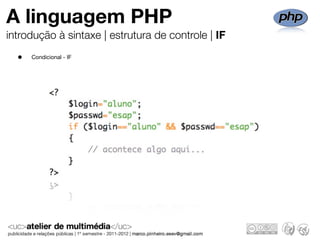A linguagem PHP
introdução à sintaxe | estrutura de controle | IF
  •   Condicional - IF
 