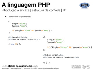 A linguagem PHP
introdução à sintaxe | estrutura de controle | IF
  •   Condicional - IF (alternativas)
 